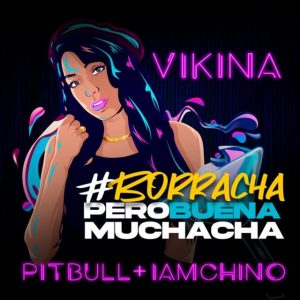 Vikina Ft. Pitbull, IAmChino – Borracha, Pero Buena Muchacha
